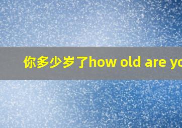 你多少岁了how old are you